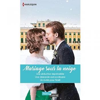 Mariage sous la neige : Une séduction imprévisible ; Une demande extraordinaire ; Un invité pour Noël