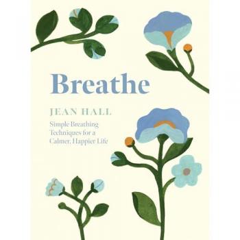 Breathe : Simple Breathing Techniques for a Calmer, Happier Life