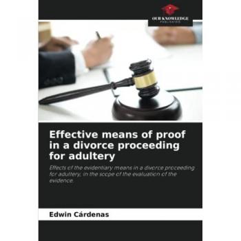 Effective means of proof in a divorce proceeding for adultery: Effects of the evidentiary means in a divorce proceeding for adultery, in the scope of the evaluation of the evidence.