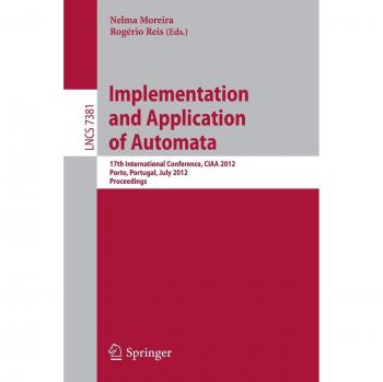 Implementation and Application of Automata: 17th International Conference, CIAA 2012, Porto, Portugal, July 17-20, 2012. Proceedings (Lecture Notes in Computer Science)