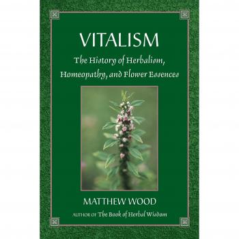 Vitalism The History of Herbalism, Homeopathy and Flower Essences