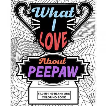 What I Love About Peepaw Fill-In-The-Blank and Coloring Book