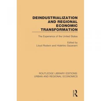 Deindustrialization and Regional Economic Transformation: The Experience of the United States (Routledge Library Editions: Urban and Regional Economics)