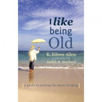 I Like Being Old: A Guide to Making the Most of Aging