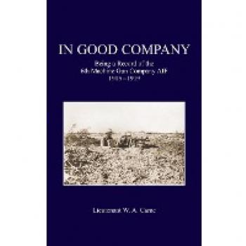 IN GOOD COMPANY: Being A Record Of The 6th Machine Gun Company. AIF 1915-1919