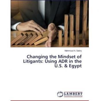 Changing the Mindset of Litigants: Using ADR in the U.S. & Egypt