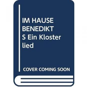 IM HAUSE BENEDIKTS Ein Klosterlied