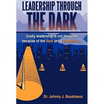 Leadership Through the Dark: Godly Leadership Is Not Hindered Because of the Dark or Its Predators...