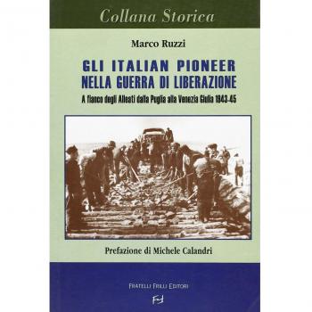 Gli italian pioneer nella guerra di liberazione. A fianco degli alleati dalla Puglia alla Venezia Giulia 1943-1945