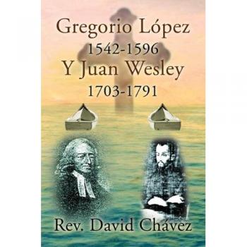 Gregorio Lopez 1542-1596 y Juan Wesley 1703-1791