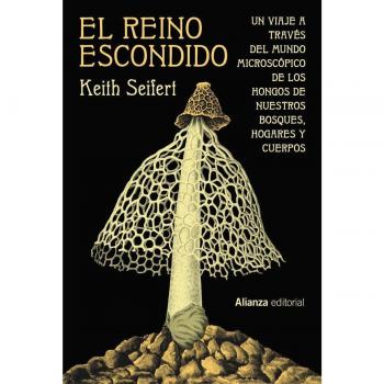El reino escondido: Un viaje a través del mundo microscópico de los hongos de nuestros bosques, hogares y cuerpos (Tapa blanda con solapas).