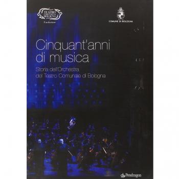 Cinquant'anni di musica. Storia dell'orchestra del teatro comunale di Bologna