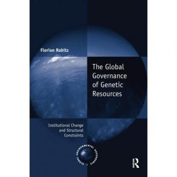 The Global Governance of Genetic Resources : Institutional Change and Structural Constraints