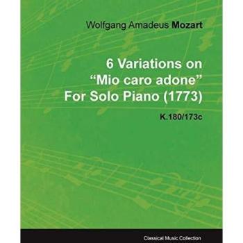 6 Variations on Mio Caro Adone by Wolfgang Amadeus Mozart for Solo Piano (1773) K.180/173c