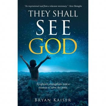They Shall See God : Eyeglasses, evangelism and a mission to serve the poor., by Bryan Kaiser