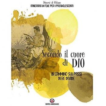 Secondo il cuore di Dio. In cammino sui passi di Re Davide. Itinerario di fede per i preadolescenti