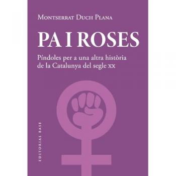 Pa I Roses. Píndoles Per A Una Altra Història Del Segle Xx