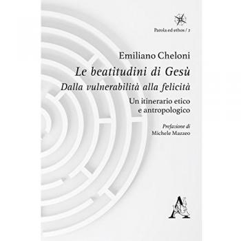 Le beatitudini di Gesù. Dalla vulnerabilità alla felicità. Un itinerario etico e antropologico