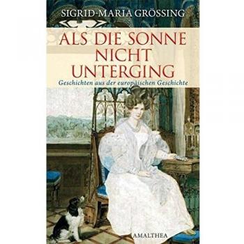 Als die Sonne nicht unterging: Geschichten aus der europäischen Geschichte