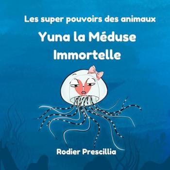 Books on Demand Yuna La Méduse Immortelle : Les Super-pouvoirs Des Animaux