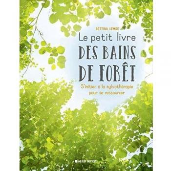 Le Petit Livre Des Bains De Forêt : S'Initier À La Sylvothérapie Pour Se Ressourcer