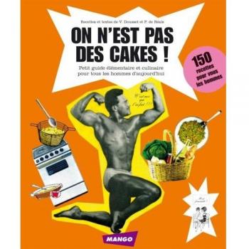 On n'est pas des cakes ! : Petit guide élémentaire et culinaire pour tous les hommes d'aujourd'hui