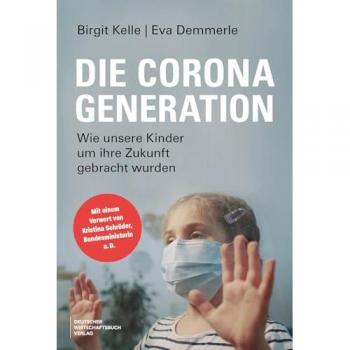 Die Corona-Generation: Wie unsere Kinder um ihre Zukunft gebracht wurden. Von Schulschließungen, Lockdowns, überzogenen Maßnahmen und warum sich die Politik den Folgen verweigert.