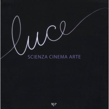 Luce. Scienza, cinema, arte. Catalogo della mostra