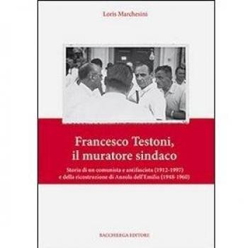Francesco Testoni, il muratore sindaco. Storia di un comunista e antifascista