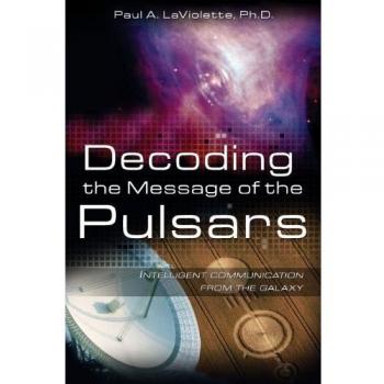 Decoding the Message of the Pulsars by Paul A. La Violette