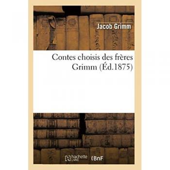 Jacob Grimm Contes Choisis Des Frères Grimm (Éd.1875) (Litterature)