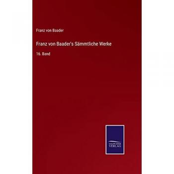 Franz von Baader's Sämmtliche Werke: 16. Band