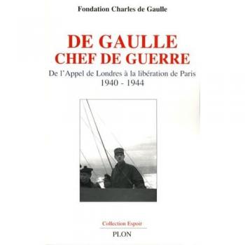 De Gaulle chef de guerre : De l'appel de Londres à la libération de Paris 1940-1944