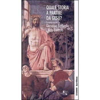 Quale storia a partire da Gesù? Conversazioni di Giuseppe Barbaglio e Aldo Bodrato