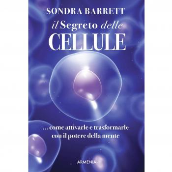 Il segreto delle cellule. Come attivarle e trasformarle con il potere della mente