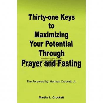 Crockett, Martha L.: Thirty-One Keys to Maximizing Your Potential Through Prayer and Fasting