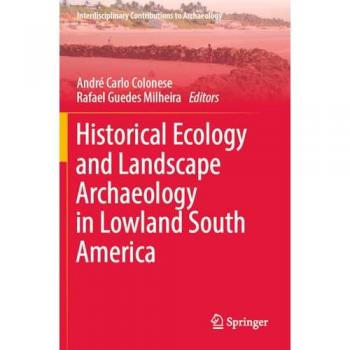 Historical Ecology and Landscape Archaeology in Lowland South America (Interdisciplinary Contributions to Archaeology)