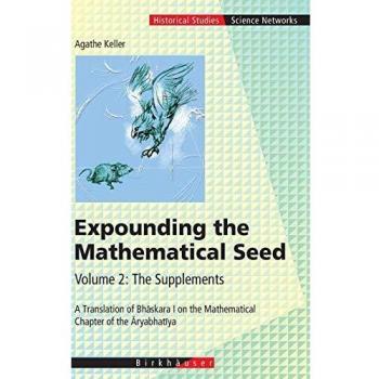 Expounding the Mathematical Seed. Vol. 2: The Supplements: A Translation of Bhaskara I on the Mathematical Chapter of the Aryabhatiya: A Translation ... (Science Networks. Historical Studies)