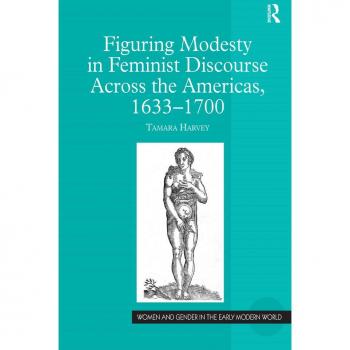 Figuring Modesty in Feminist Discourse Across the Americas 1633-1700
