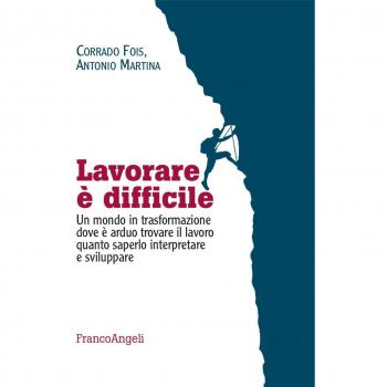 Lavorare è difficile. Un mondo in trasformazione dove è arduo trovare il lavoro quanto saperlo interpretare e sviluppare