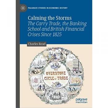 Calming the Storms: The Carry Trade, the Banking School and British Financial Crises Since 1825 (Palgrave Studies in Economic History)