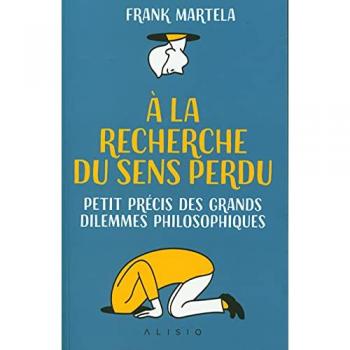 À la recherche du sens perdu: Petit précis des grands dilemmes philosophiques
