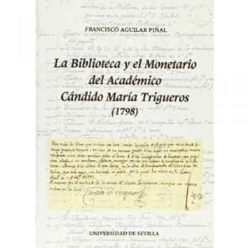 BIBLIOTECA Y EL MONETARIO DEL ACADEMICO CANDIDO MARIA TRIGUEROS (1798) LA