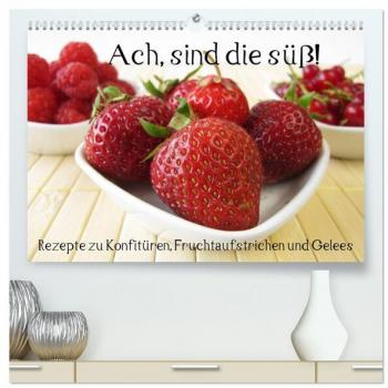 Ach sind die süß! Rezepte zu Konfitüren Fruchtaufstrichen und Gelees (hochwertiger Premium Wandkalender 2025 DIN A2 quer) Kunstdruck in Hochglanz
