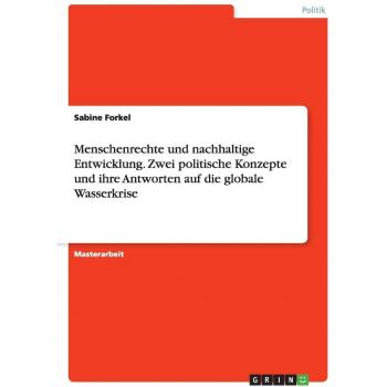 Menschenrechte und nachhaltige Entwicklung. Zwei politische Konzepte und ihre Antworten auf die globale Wasserkrise