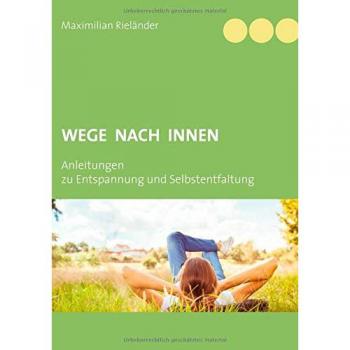 Wege nach innen: Anleitungen zu Entspannung und Selbstentfaltung