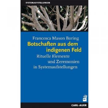 Botschaften aus dem indigenen Feld: Rituelle Elemente und Zeremonien in Systemaufstellungen