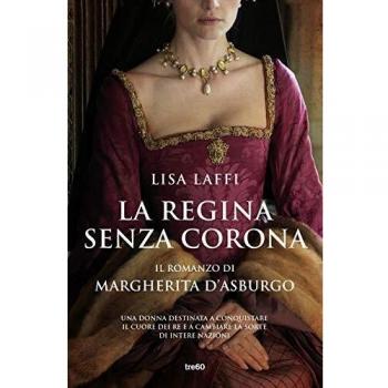 La regina senza corona. Il romanzo di Margherita d'Asburgo