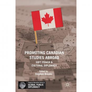 Promoting Canadian Studies Abroad: Soft Power and Cultural Diplomacy