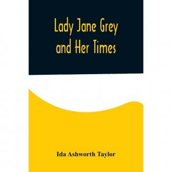 Lady Jane Grey and Her Times
